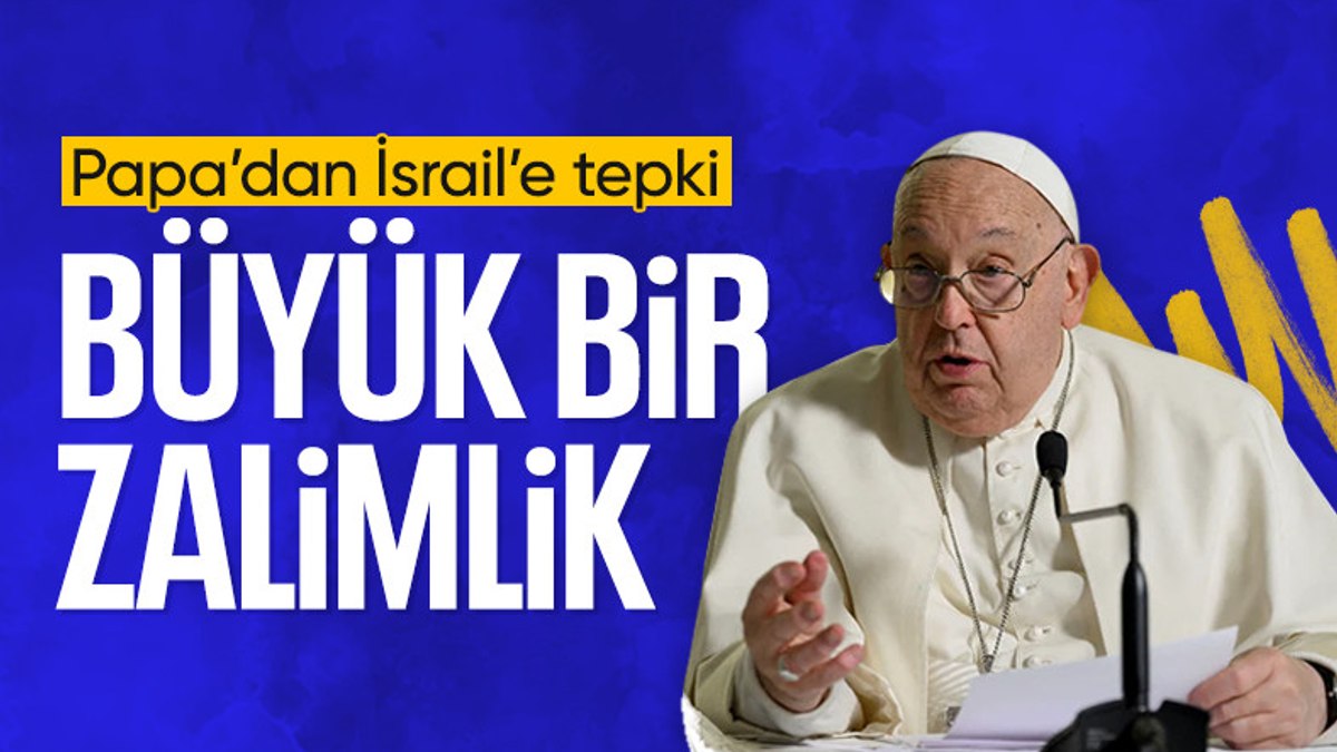Papa Franciscus’tan İsrail’e tepki: Büyük bir zalimlik