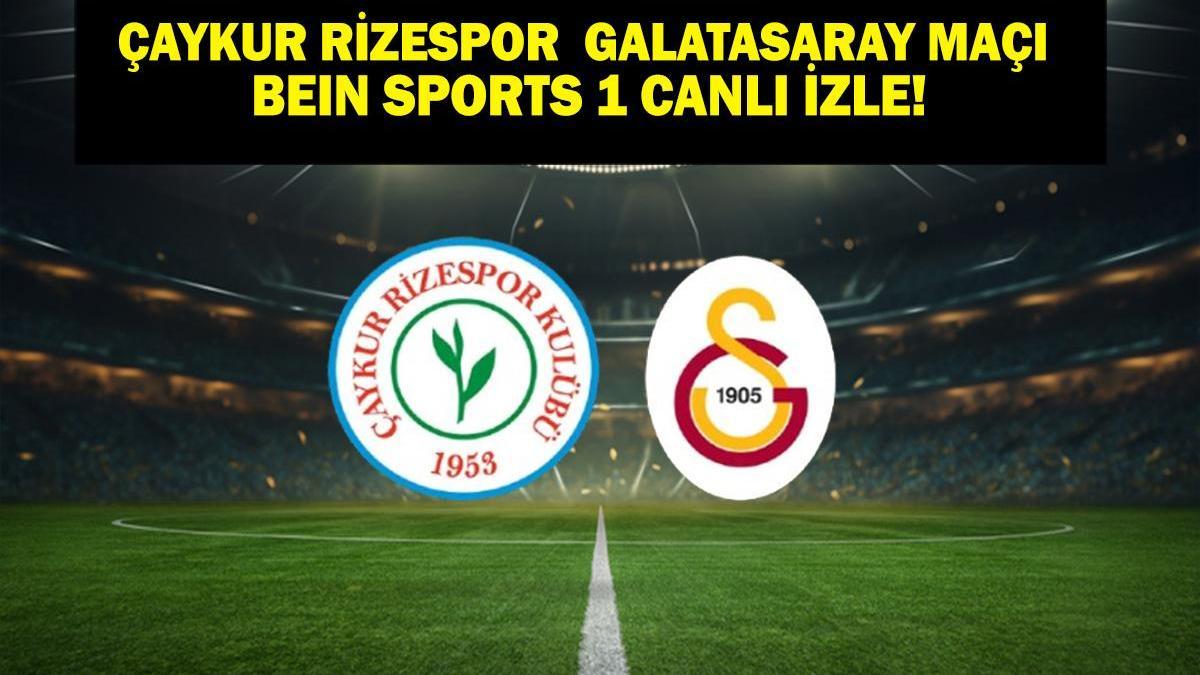Çaykur Rizespor Galatasaray Maçı Canlı İzle | Çaykur Rizespor Galatasaray Maçı beIN Sports 1 Canlı İzle! Galatasaray Rize Muhtemel 11’ler