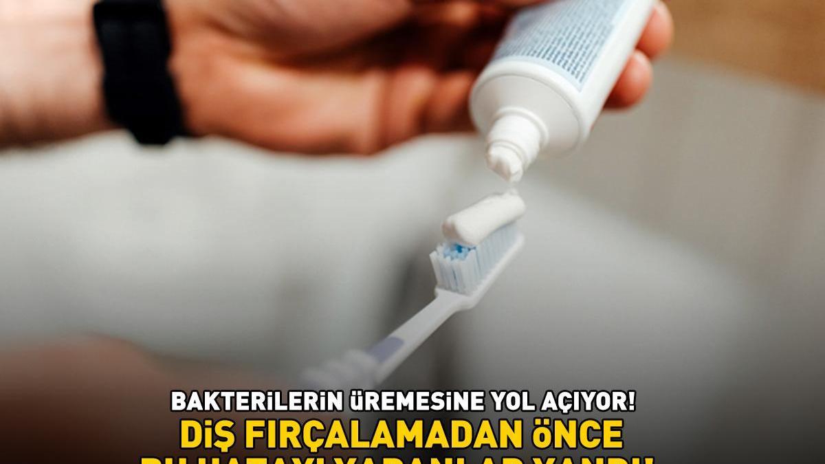 DİŞ FIRÇALAMADAN ÖNCE BU HATAYI YAPANLAR YANDI! Bakterilerin üremesine yol açıyor